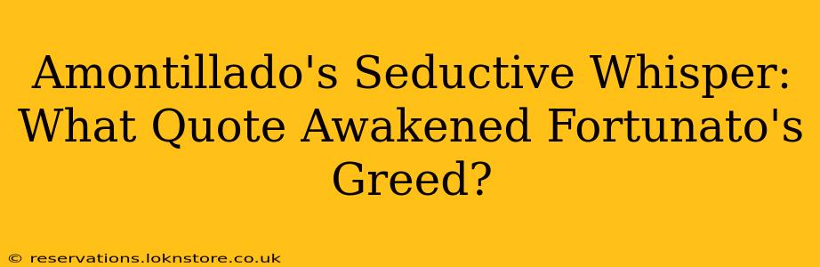 Amontillado's Seductive Whisper: What Quote Awakened Fortunato's Greed?