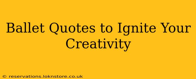 Ballet Quotes to Ignite Your Creativity