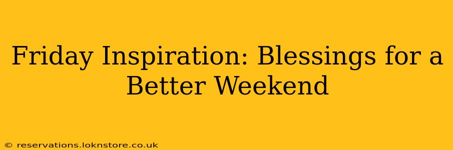 Friday Inspiration: Blessings for a Better Weekend
