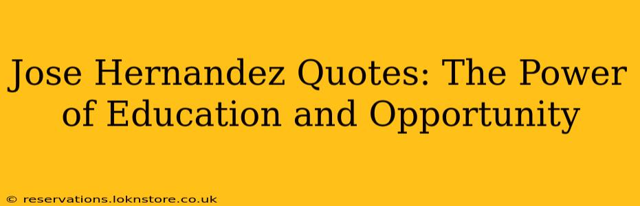 Jose Hernandez Quotes: The Power of Education and Opportunity