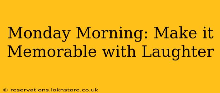 Monday Morning: Make it Memorable with Laughter