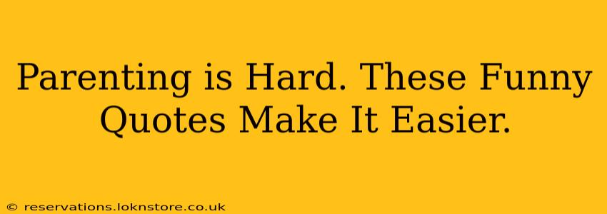 Parenting is Hard. These Funny Quotes Make It Easier.