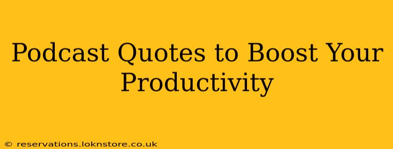 Podcast Quotes to Boost Your Productivity