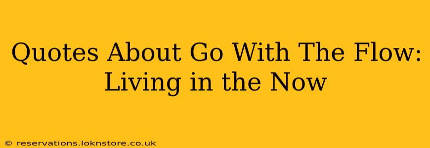 Quotes About Go With The Flow: Living in the Now