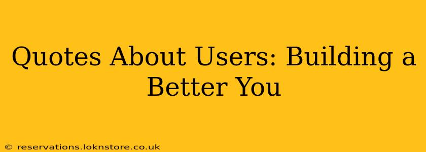 Quotes About Users: Building a Better You