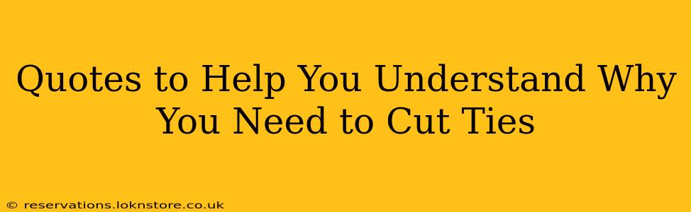 Quotes to Help You Understand Why You Need to Cut Ties