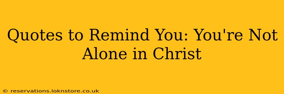Quotes to Remind You: You're Not Alone in Christ