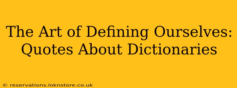 The Art of Defining Ourselves: Quotes About Dictionaries