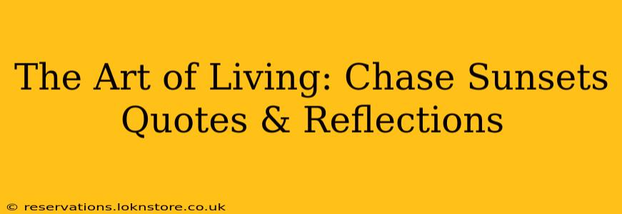 The Art of Living: Chase Sunsets Quotes & Reflections