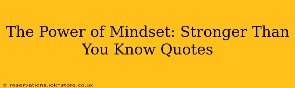 The Power of Mindset: Stronger Than You Know Quotes
