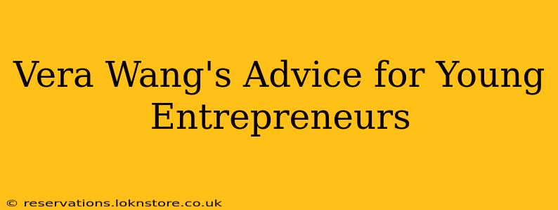 Vera Wang's Advice for Young Entrepreneurs