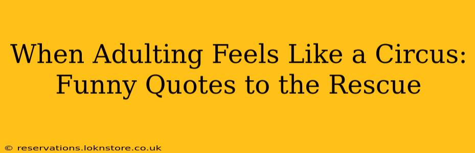 When Adulting Feels Like a Circus: Funny Quotes to the Rescue